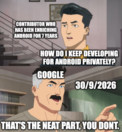 Contributor who has been enriching android for 7 years: How do I keep developing for android privately? Google: That's the neat part, you don't.