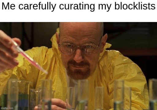 Walter White sits carefully putting drops of liquid into vials the image is captioned me carefully curating my blocklists