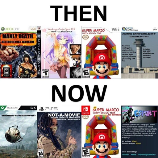Then: covers of: Manly Death. Heterosexual Warfare, Underage Panty Quest XVII. Hurt Feelings Edition, Super Mario Happy Bouncy Time, Control Tower Simulator X - Government Series "RTS in a photorealistic concrete setting, in-built logic system prevents you having any fun. Includes all new ultra high res concrete textures!". Now: covers of: unfinished Bethesda Project, Not-a-movie "diverse cinematic experience directed by Hideo Lynch", New Super Mario Happy Bouncy Time HD Edition, Esport "Chinese Spyware Inc. brings you a new revolutionary team-based hero-based multiplayer FPS with skill-based matchmaking and a sea of hacking children that you can sink tens of thousends of house into despite not enjoying it". Reviews of Esport: mixed. User-defined tags for Esport: Shooter, Hentai, Psychological Horror.
