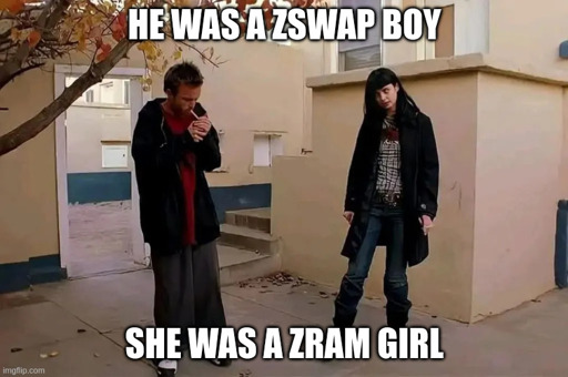 breaking bad he was a zswap boy, she was a zram girl