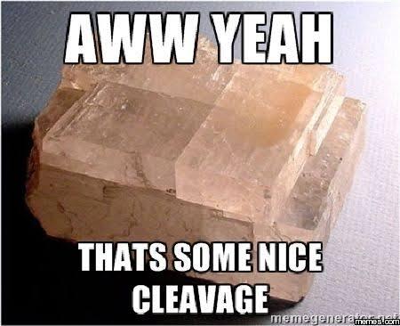 A meme showing a clear, rectangular chunk of (possibly selenite?) rock with separation running along parallel and perpendicular straight lines. Text reads: "Oh yeah, that's some nice cleavage."